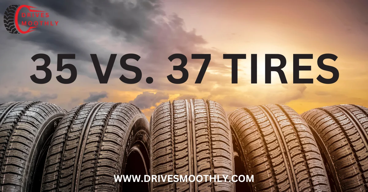 Ultimate Guide to 35 Vs. 37 Tires : Choosing the Right Tire Size for Your Vehicle