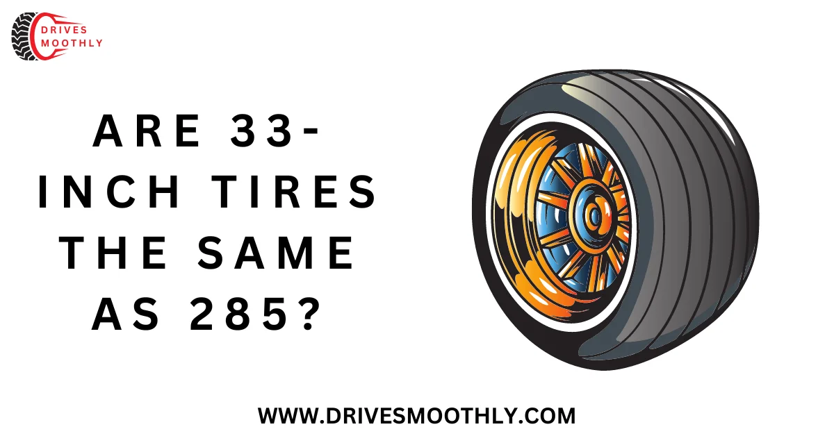 Are 33-inch Tires the Same as 285? Exploring Similar Features and Differences