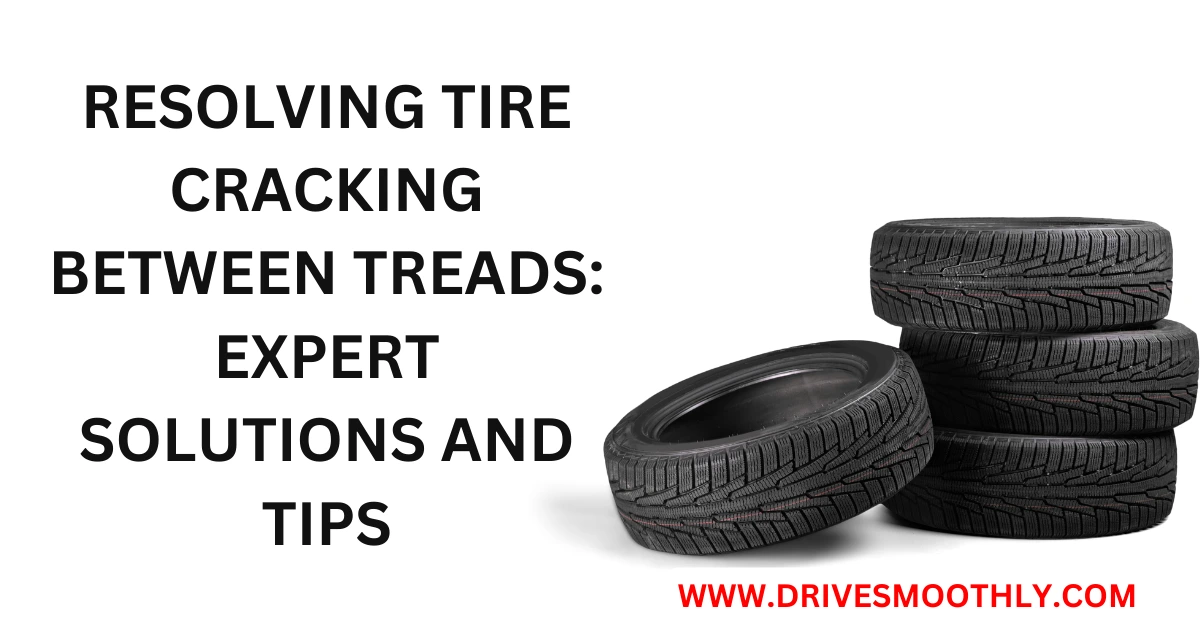 Resolving Tire Cracking Between Treads: Expert Solutions and Tips