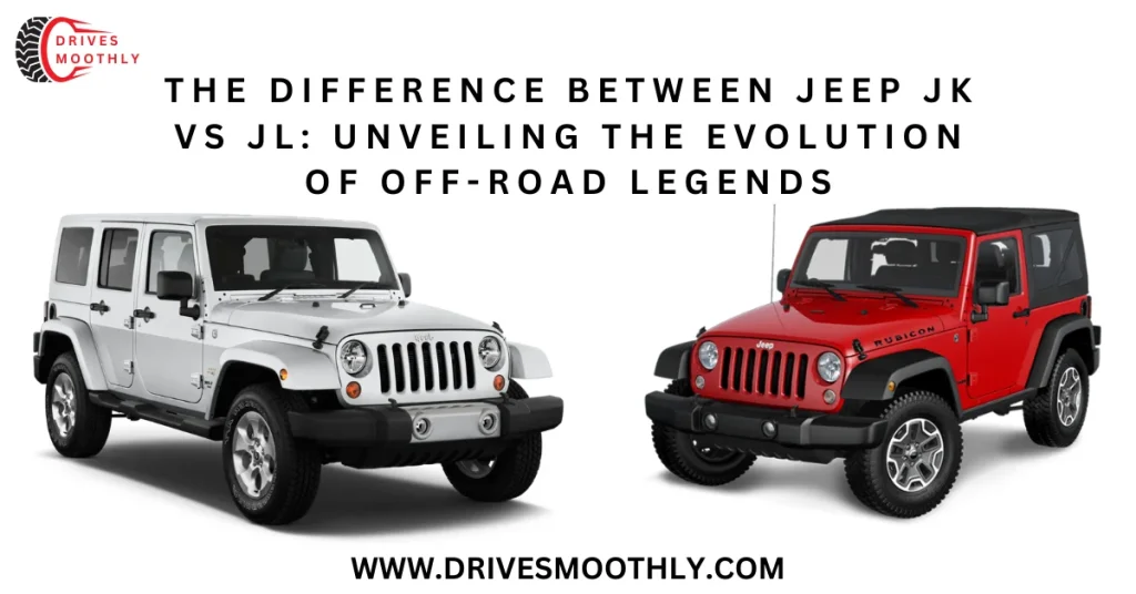 The Difference Between Jeep JK VS JL: Unveiling the Evolution of Off-Road Legends