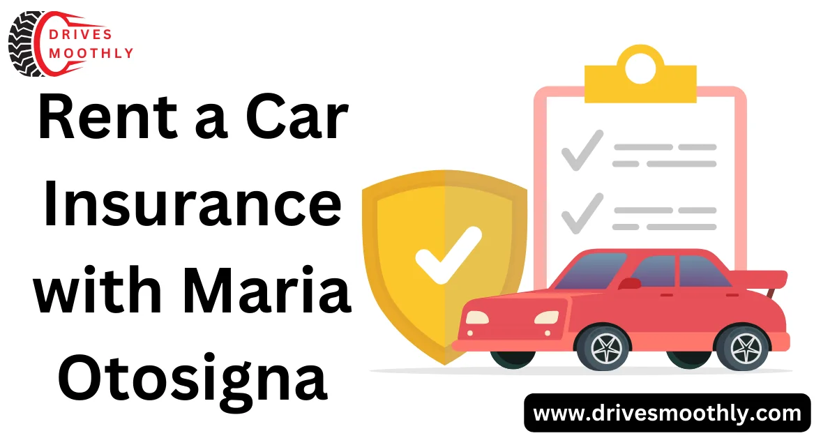A Comprehensive Guide to Rent a Car Insurance with Maria Otosigna: The Ultimate 2023 Choice