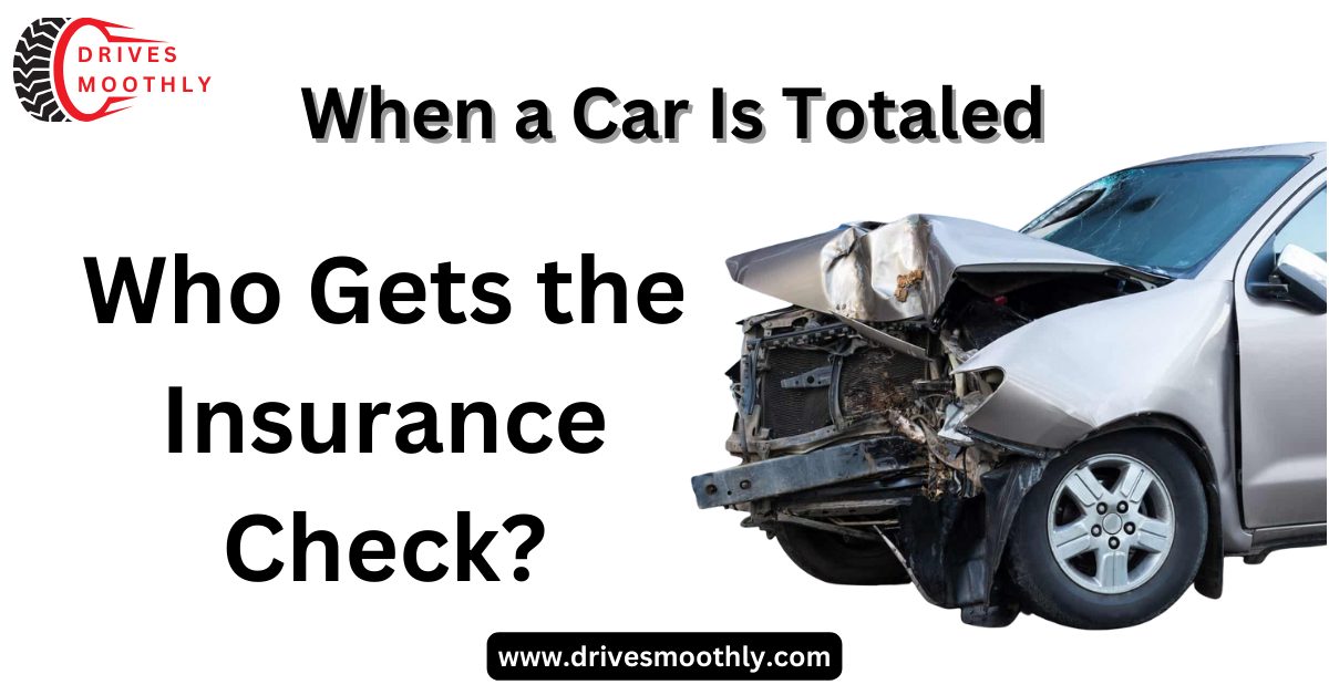 Who Gets the Insurance Check When a Car Is Totaled